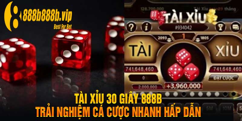 Tài Xỉu 30 Giây 888B Trải Nghiệm Cá Cược Nhanh Hấp Dẫn