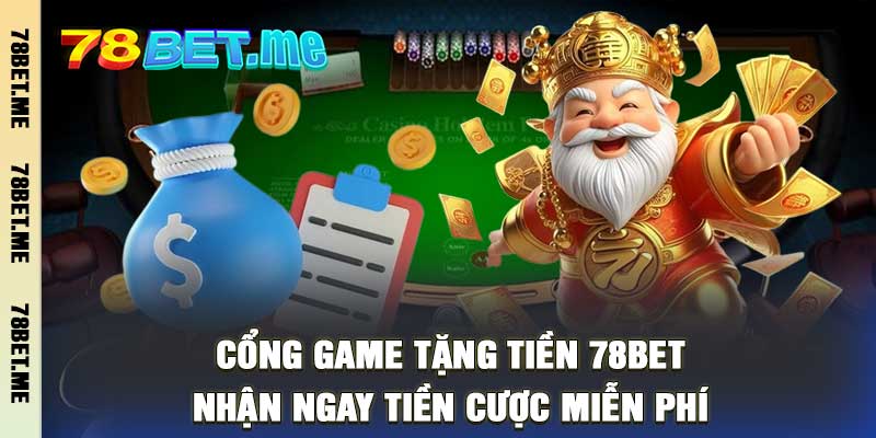 Cổng Game Tặng Tiền 78BET Nhận Ngay Tiền Cược Miễn Phí